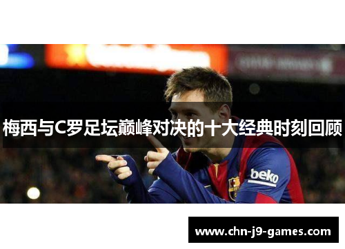 梅西与C罗足坛巅峰对决的十大经典时刻回顾 梅西与C罗足坛巅峰对决的十大经典时刻回顾