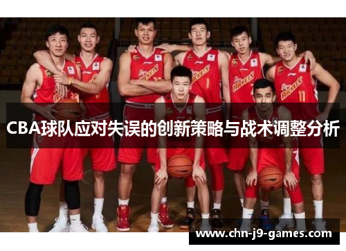 CBA球队应对失误的创新策略与战术调整分析 CBA球队应对失误的创新策略与战术调整分析