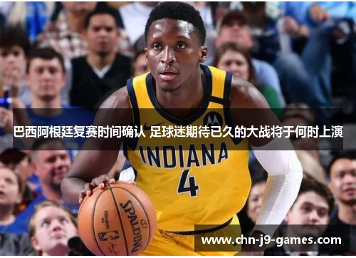 巴西阿根廷复赛时间确认 足球迷期待已久的大战将于何时上演