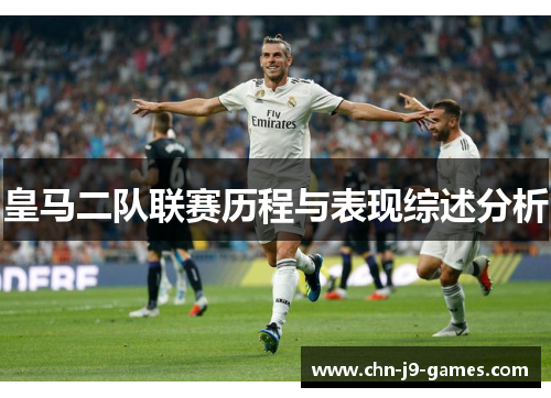 皇马二队联赛历程与表现综述分析