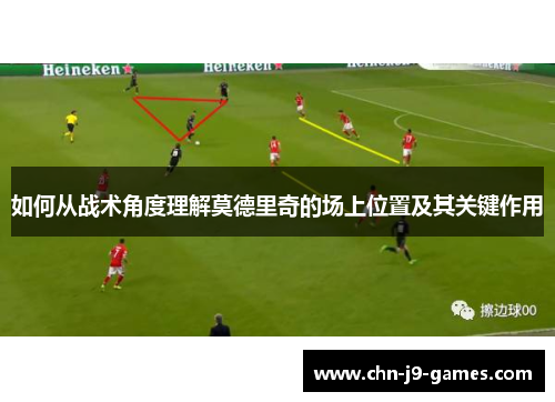 如何从战术角度理解莫德里奇的场上位置及其关键作用