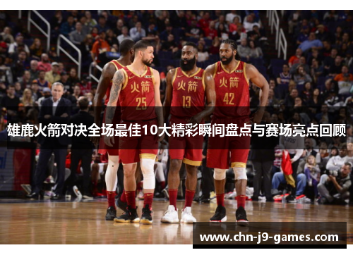 雄鹿火箭对决全场最佳10大精彩瞬间盘点与赛场亮点回顾