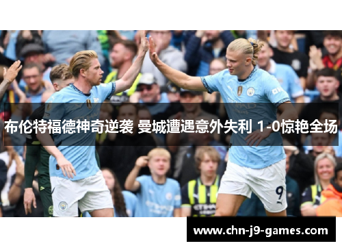 布伦特福德神奇逆袭 曼城遭遇意外失利 1-0惊艳全场