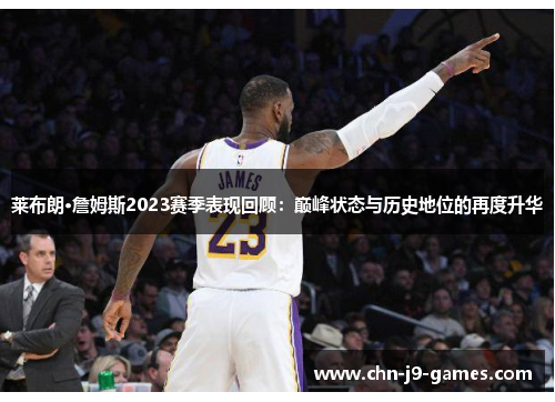 莱布朗·詹姆斯2023赛季表现回顾:巅峰状态与历史地位的再度升华 莱布朗·詹姆斯2023赛季表现回顾:巅峰状态与历史地位的再度升华
