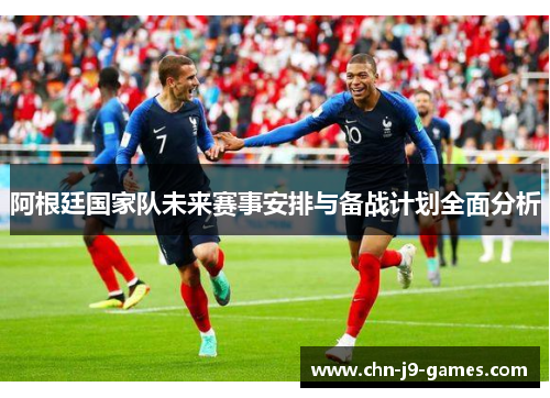 阿根廷国家队未来赛事安排与备战计划全面分析