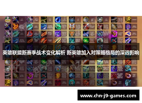 英雄联盟新赛季战术变化解析 新英雄加入对策略格局的深远影响 英雄联盟新赛季战术变化解析 新英雄加入对策略格局的深远影响